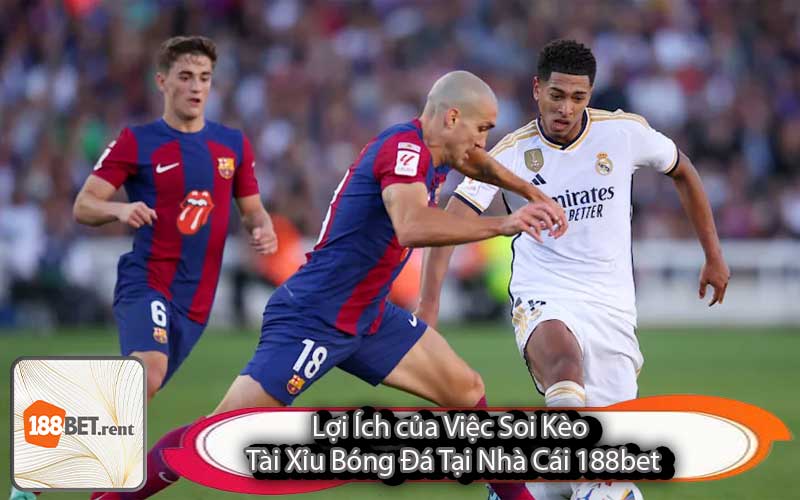 Lợi Ích của Việc Soi Kèo Tài Xỉu Bóng Đá Tại Nhà Cái 188bet